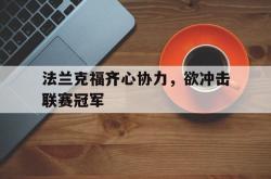 开云下载-法兰克福齐心协力，欲冲击联赛冠军的简单介绍