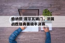 开云下载-伯纳德-席尔瓦破门，法国战胜瑞典晋级半决赛的简单介绍