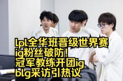 开云官网-关于全球热议！LPL场外八卦引关注的信息