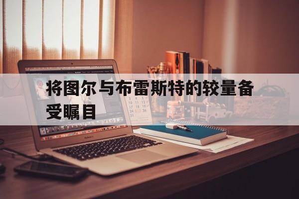 将图尔与布雷斯特的较量备受瞩目